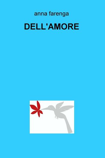 Dell'amore - Anna Farenga - Libro ilmiolibro self publishing 2016, La community di ilmiolibro.it | Libraccio.it