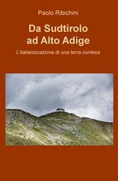 Da Sudtirolo ad Alto Adige. L'italianizzazione di una terra contesa