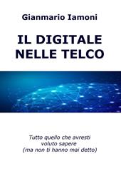 Il digitale nelle Telco. Tutto quello che avresti voluto sapere (ma non ti hanno mai detto)