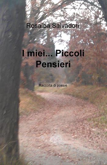 I miei... piccoli pensieri - Rosalba Salvadori - Libro ilmiolibro self publishing 2018, La community di ilmiolibro.it | Libraccio.it