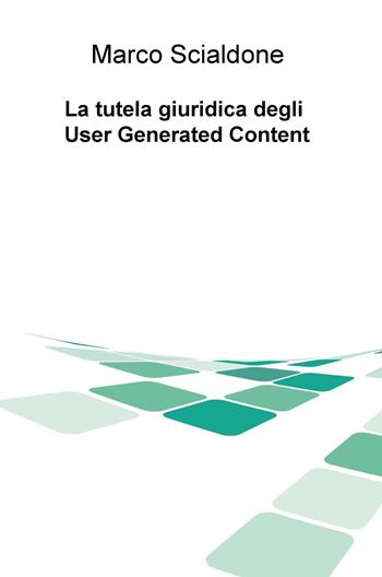 La tutela giuridica degli user generated content - Marco Scialdone - Libro ilmiolibro self publishing 2018, La community di ilmiolibro.it | Libraccio.it