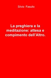 La preghiera e la meditazione: attesa e compimento dell'altro