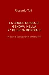 La Croce Rossa di Genova nella II guerra mondiale. Il IV Centro di Mobilitazione CRI dal 1939 al 1946