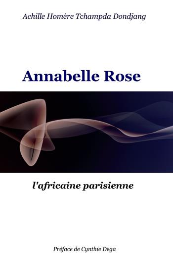 Annabelle Rose. L'africaine parisienne - Achille Homère Tchampda Dondjang - Libro ilmiolibro self publishing 2020, La community di ilmiolibro.it | Libraccio.it