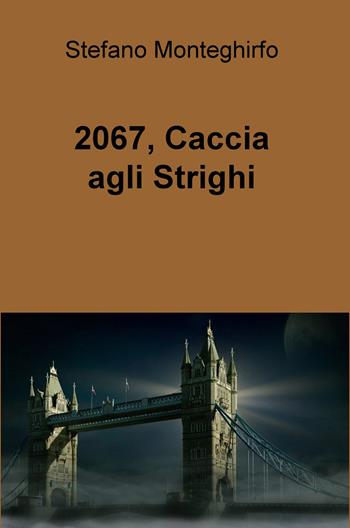 2067, caccia agli Strighi - Stefano Monteghirfo - Libro ilmiolibro self publishing 2021, La community di ilmiolibro.it | Libraccio.it