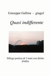 Quasi indifferente. Silloge poetica di 3 temi con diritto d'oblio