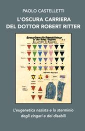 L'oscura carriera del dottor Robert Ritter. L'eugenetica nazista e lo sterminio degli zingari e dei disabili
