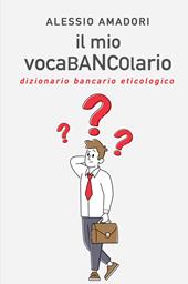 Il mio vocaBANCOlario. Dizionario bancario eticologico