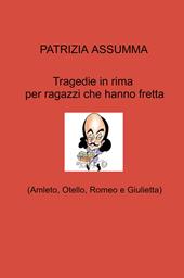 Tragedie in rima per ragazzi che hanno fretta. (Amleto, Otello, Romeo e Giulietta)