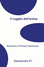 Il ruggito di un'anima scalza. Selezione di poesie istantanee