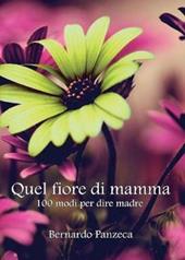 Quel fiore di mamma. 100 modi per dire madre