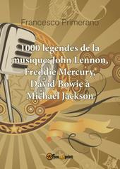 1000 légendes de la musique: John Lennon, Freddie Mercury, David Bowie à Michael Jackson