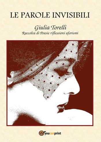 Le parole invisibili - Giulia Torelli - Libro Youcanprint 2016, Youcanprint Self-Publishing | Libraccio.it