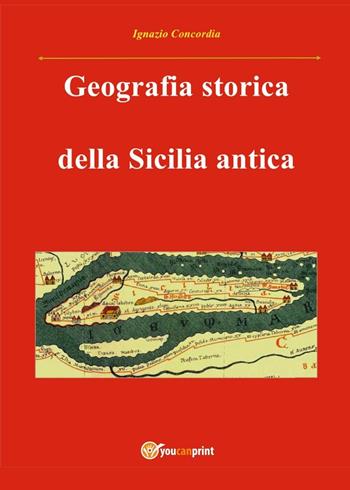 Geografia storica della Sicilia antica - Ignazio Concordia - Libro Youcanprint 2016, Youcanprint Self-Publishing | Libraccio.it