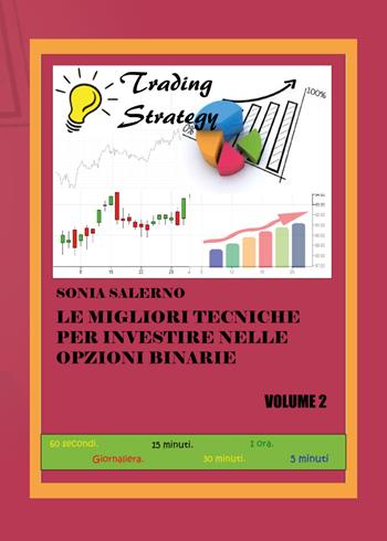 Le migliori tecniche per investire nelle opzioni binarie. Vol. 2 - Sonia Salerno - Libro Youcanprint 2017, Youcanprint Self-Publishing | Libraccio.it