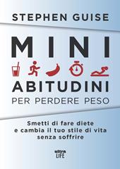 Mini abitudini per perdere peso. Smetti di fare diete e cambia il tuo stile di vita senza soffrire