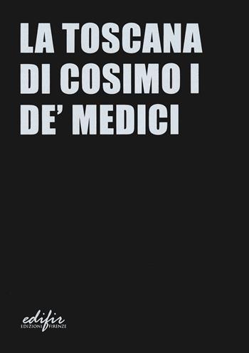 La Toscana di Cosimo I de' Medici. Ediz. a colori  - Libro EDIFIR 2024, Arte | Libraccio.it