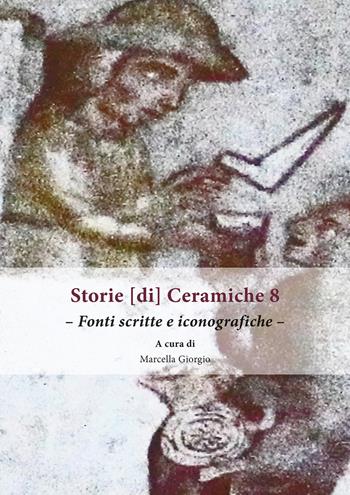 Storie [di] ceramiche. Vol. 8: Fonti scritte e iconografiche  - Libro All'Insegna del Giglio 2022 | Libraccio.it
