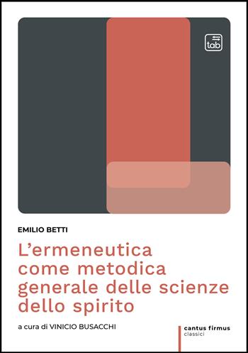 L' ermeneutica come metodica generale delle scienze dello spirito - Emilio Betti - Libro tab edizioni 2022, Cantus firmus. Classici | Libraccio.it