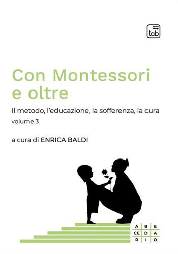 Con Montessori e oltre. Vol. 3: Il metodo, l'educazione, la sofferenza, la cura  - Libro tab edizioni 2023, Abecedario | Libraccio.it