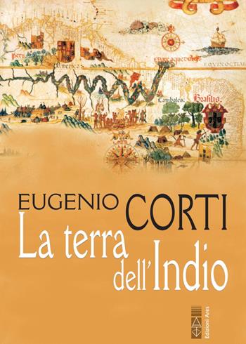 La terra dell'Indio. Nuova ediz. - Eugenio Corti - Libro Ares 2021, Opere di Eugenio Corti | Libraccio.it