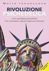 Rivoluzione psichedelica. La CIA, gli hippies, gli psichiatri e la rivoluzione culturale degli anni Sessanta. Ediz. ampliata