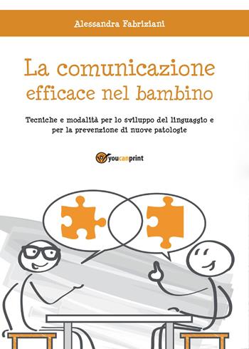 La comunicazione efficace nel bambino - Alessandra Fabriziani - Libro Youcanprint 2015, Saggistica | Libraccio.it