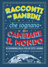 Racconti per bambini che sognano di cambiare il mondo. 50 supereroi della vita di tutti i giorni