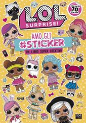 Amo gli #sticker. Un libro super creativo. L.O.L. Surprise! Ediz. a colori