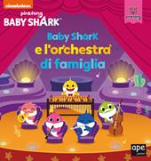 Baby Shark e l'orchestra di famiglia. Ediz. a colori