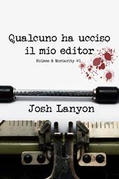 Qualcuno ha ucciso il mio editor. Holmes & Moriarity. Vol. 1