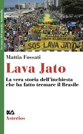 Lava Jato. La vera storia dell'inchiesta che ha fatto tremare il Brasile