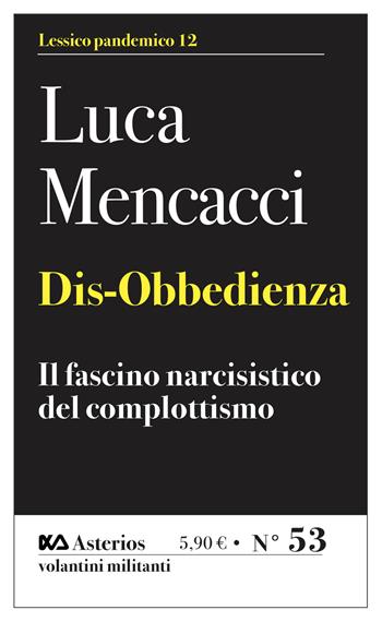 Dis-obbedienza. Il fascino narcisistico del complottismo - Luca Mencacci - Libro Asterios 2021, Volantini militanti | Libraccio.it