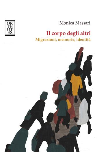 Il corpo degli altri. Migrazioni, memorie, identità - Monica Massari - Libro Orthotes 2017, Teoria sociale | Libraccio.it