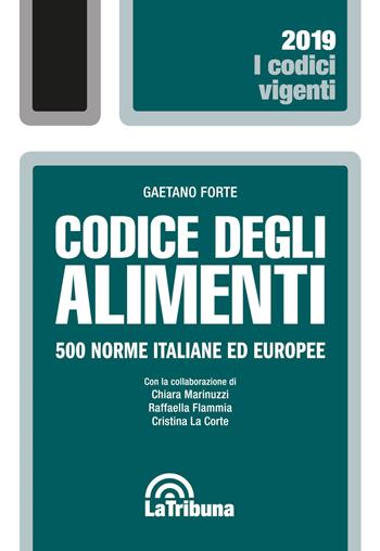 Codice degli alimenti. 500 norme italiane ed europee - Gaetano Forte, Chiara Marinuzzi, Raffaella Flammia - Libro La Tribuna 2019, I codici vigenti | Libraccio.it