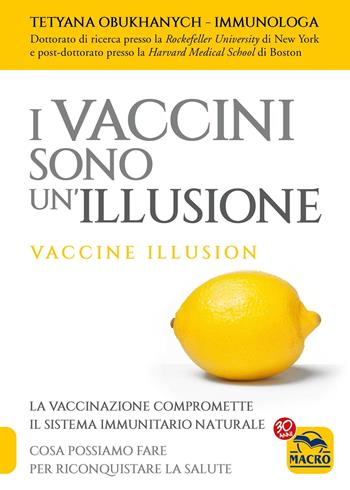 I vaccini sono un'illusione - Tetyana Obukhanych - Libro Macro Edizioni 2017, Ciò che i dottori non dicono | Libraccio.it