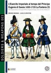 L' esercito imperiale al tempo del principe Eugenio di Savoia 1690-1720 La fanteria. Ediz. italiana e inglese. Vol. 3