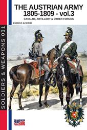 The Austrian army (1805-1809). Nuova ediz.. Vol. 3: The cavalry, artillery & other forces