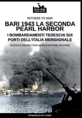 Bari 1943: la seconda Pearl Harbor. Nuova ediz. - Francesco Mattesini - Libro Soldiershop 2020, Witness to War | Libraccio.it