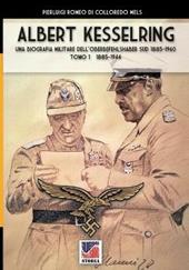 Kesselring: una biografia militare dell'Oberbefehlshaber Süd, 1885-1960. Vol. 1: 1885-1944.