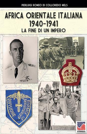 Africa Orientale Italiana 1940-1941 - Pierluigi Romeo Di Colloredo Mels - Libro Soldiershop 2021, Storia | Libraccio.it