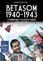 Betasom 1940-1943. I sommergibili italiani in guerra negli oceani. Vol. 2