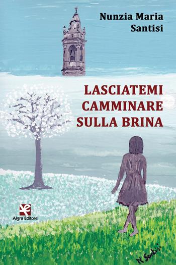 Lasciatemi camminare sulla brina - Nunzia Maria Santisi - Libro Algra 2019, Scritti | Libraccio.it