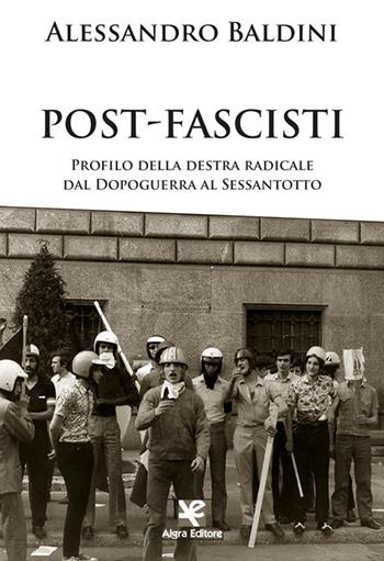 Post-fascisti. Profilo della destra radicale dal Dopoguerra al Sessantotto - Alessandro Baldini - Libro Algra 2022, Interim | Libraccio.it