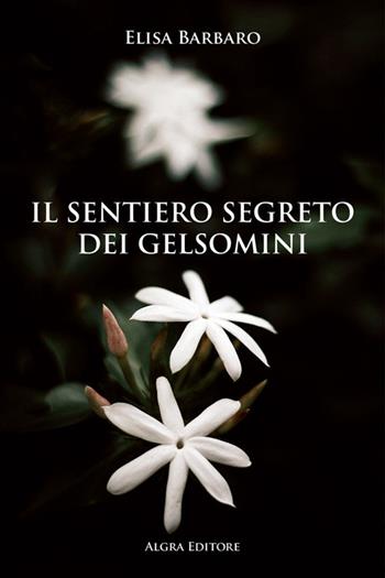 Il sentiero segreto dei gelsomini - Elisa Barbaro - Libro Algra 2024 | Libraccio.it