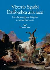 Dall'ombra alla luce. Da Caravaggio a Tiepolo. Il tesoro d'Italia. Vol. 4