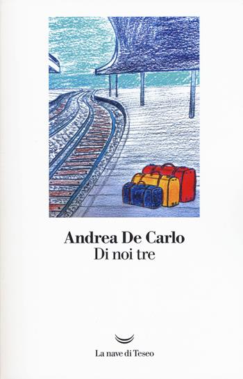 Di noi tre - Andrea De Carlo - Libro La nave di Teseo 2017, I libri di Andrea De Carlo | Libraccio.it