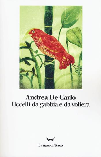 Uccelli da gabbia e da voliera - Andrea De Carlo - Libro La nave di Teseo 2017, I libri di Andrea De Carlo | Libraccio.it