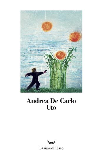Uto - Andrea De Carlo - Libro La nave di Teseo 2018, I libri di Andrea De Carlo | Libraccio.it