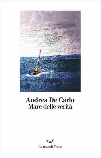 Mare delle verità - Andrea De Carlo - Libro La nave di Teseo 2018, I libri di Andrea De Carlo | Libraccio.it